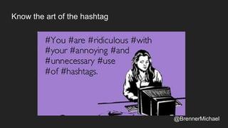 Know the art of the hashtag
@BrennerMichael
 