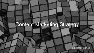 Content Marketing Strategy
@BrennerMichael
 