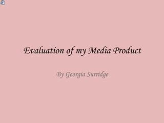 Evaluation of my Media Product By Georgia Surridge 
