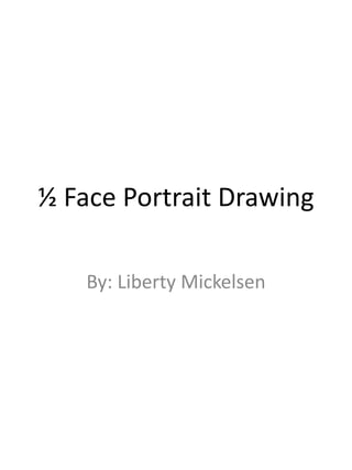 ½ Face Portrait Drawing
By: Liberty Mickelsen
 