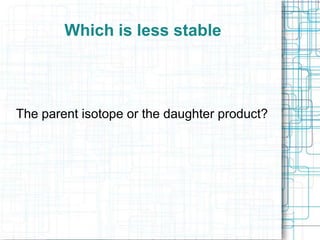 Which is less stable

The parent isotope or the daughter product?

 