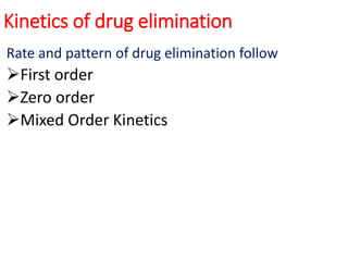 Kinetics of drug elimination
Rate and pattern of drug elimination follow
First order
Zero order
Mixed Order Kinetics
 