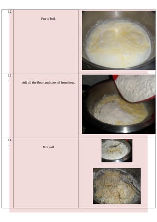 12
.
                   Put to boil.




13
.
     Add all the flour and take off from heat.




14
.
                     Mix well
 