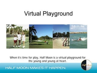 Virtual Playground




When it’s time for play, Half Moon is a virtual playground for
               the young and young at heart.
 