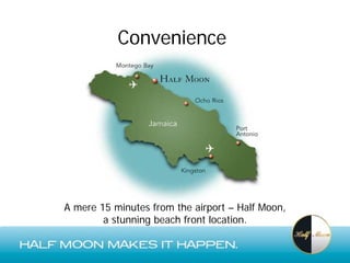 Convenience




A mere 15 minutes from the airport – Half Moon,
        a stunning beach front location.
 