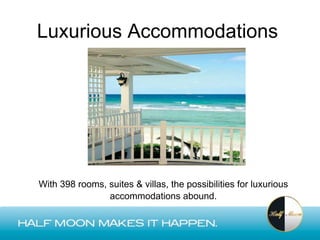 Luxurious Accommodations




With 398 rooms, suites & villas, the possibilities for luxurious
                accommodations abound.
 