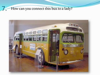 7.   How can you connect this bus to a lady?
 