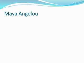 Maya Angelou
 