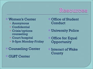 Women’s Center Anonymous Confidential Crisis/options counseling Court/hospital 9-5pm Monday-Friday Counseling Center GLBT Center Office of Student Conduct University Police Office for Equal Opportunity Interact of Wake County 