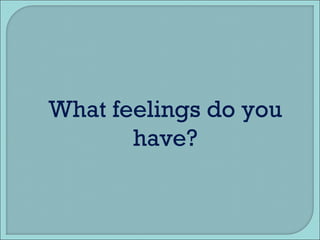 What feelings do you have? 