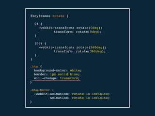 @keyframes rotate {
0% {
-webkit-transform: rotate(0deg);
transform: rotate(0deg);
}
100% {
-webkit-transform: rotate(360deg);
transform: rotate(360deg);
}
}
.btn {
background-color: white;
border: 1px solid blue;
will-change: transform;
}
.btn:hover {
-webkit-animation: rotate 1s infinite;
animation: rotate 1s infinite;
}
 