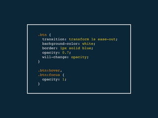 .btn {
transition: transform 1s ease-out;
background-color: white;
border: 1px solid blue;
opacity: 0.7;
will-change: opacity;
}
.btn:hover,
.btn:focus {
opacity: 1;
}
 