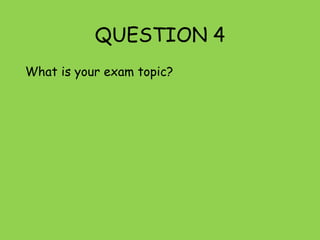 QUESTION 4
What is your exam topic?
 
