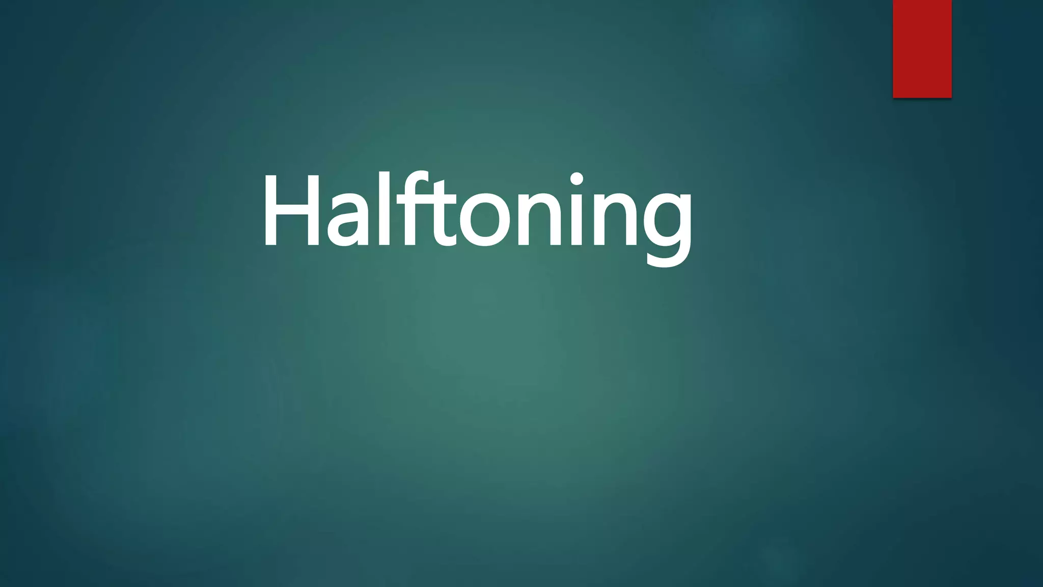 Halftoning
 