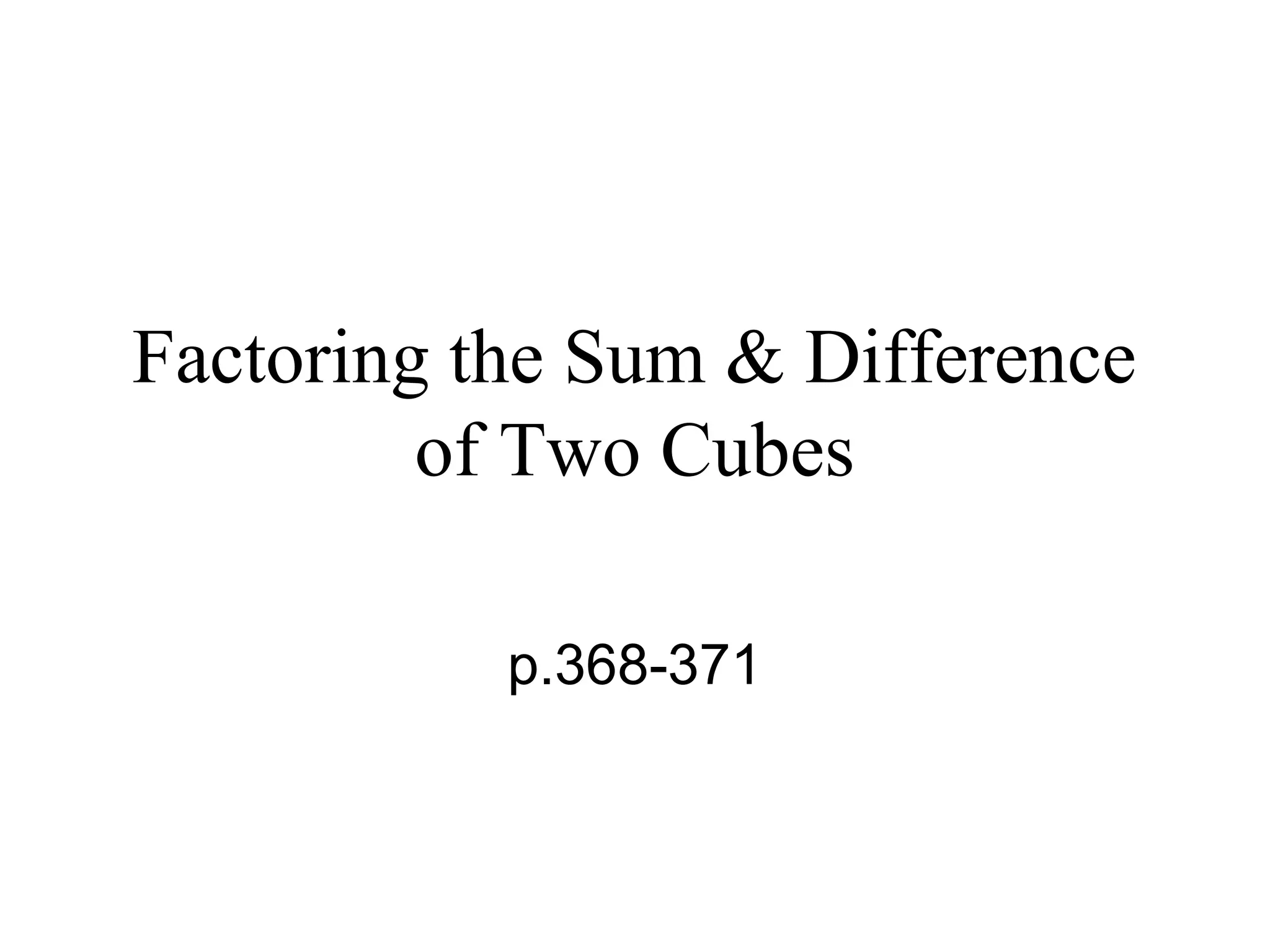 Factoring the Sum & Difference
of Two Cubes
p.368-371

 