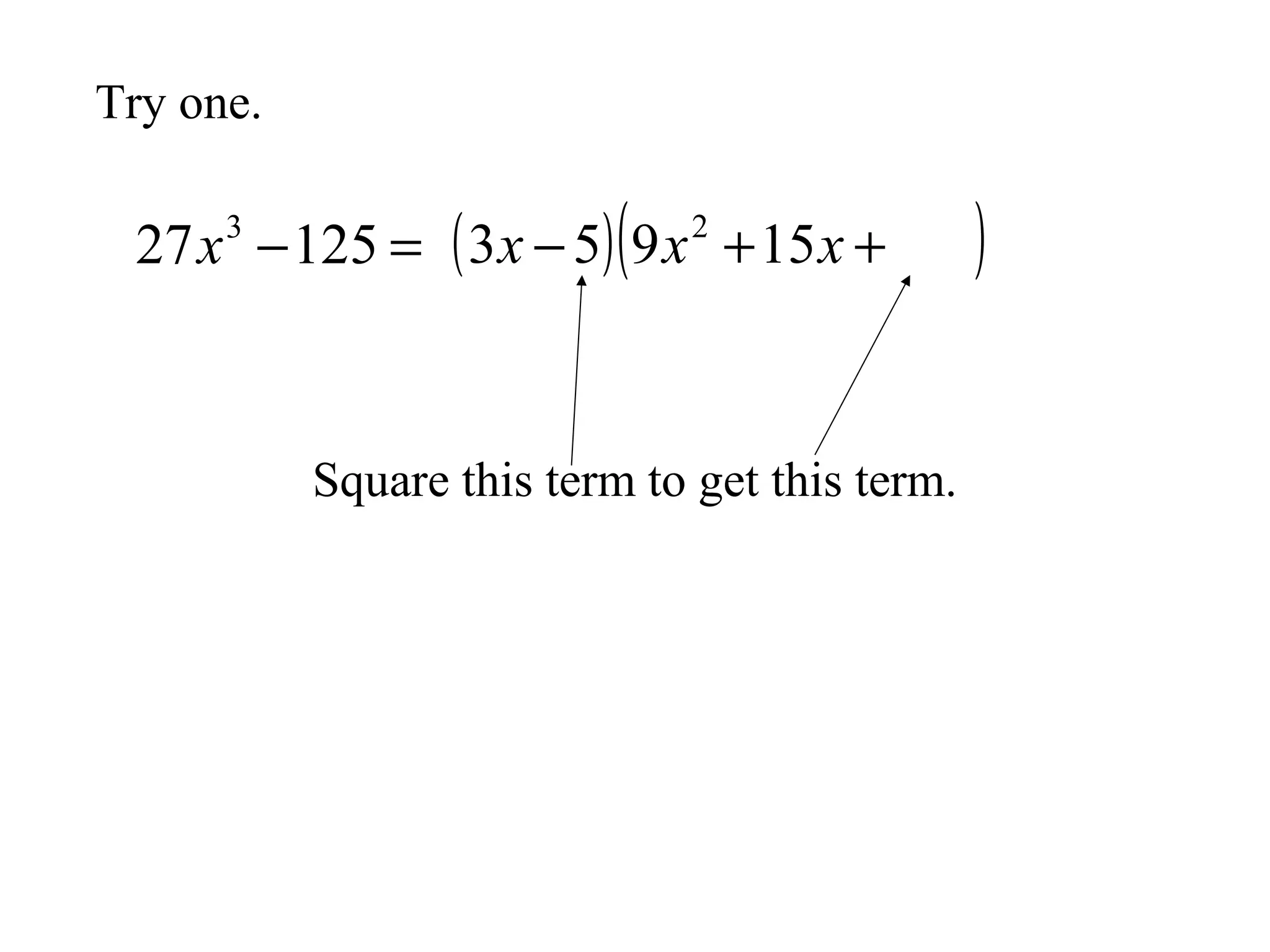 Try one.

27 x −125 = ( 3x − 5) ( 9 x + 15 x +
3

2

Square this term to get this term.

)

 