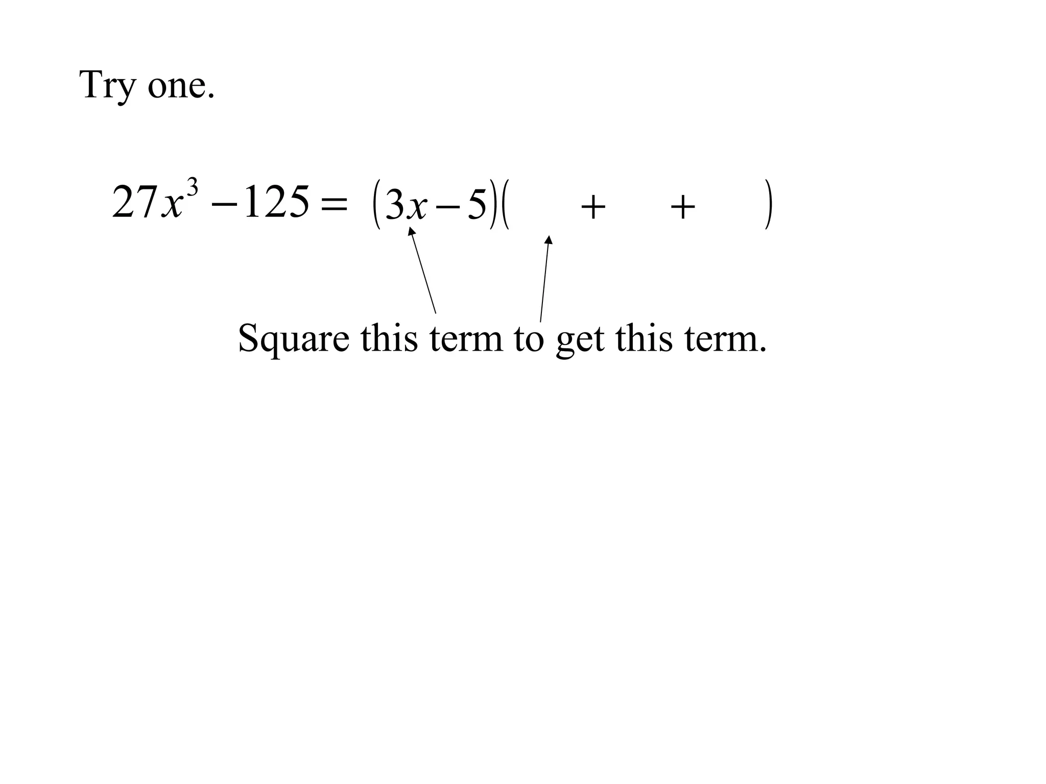 Try one.

27 x −125 = ( 3x − 5)(
3

+

+

)

Square this term to get this term.

 