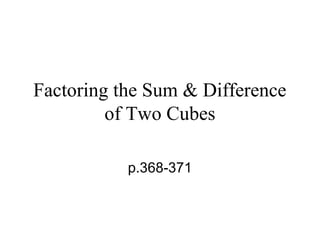 Factoring the Sum & Difference
of Two Cubes
p.368-371

 