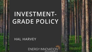 1
INVESTMENT-
GRADE POLICY
HAL HARVEY
 