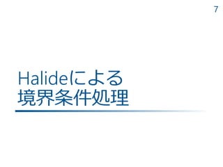 7
Halideによる
境界条件処理
 