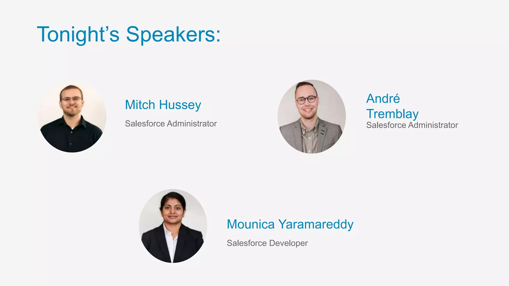 André
Tremblay
Salesforce Administrator
Tonight’s Speakers:
Mitch Hussey
Salesforce Administrator
Mounica Yaramareddy
Salesforce Developer
 