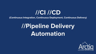 //CI //CD
(Continuous Integration, Continuous Deployment, Continuous Delivery)
//Pipeline Delivery
Automation
 