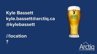 Kyle Bassett
kyle.bassett@arctiq.ca
@kylebassett
//location
?
 