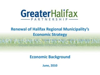 Renewal of Halifax Regional Municipality’s  Economic Strategy   Economic BackgroundJune, 2010 