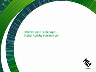 Halifax Home Finder App:
Digital Activity Screenshots
 