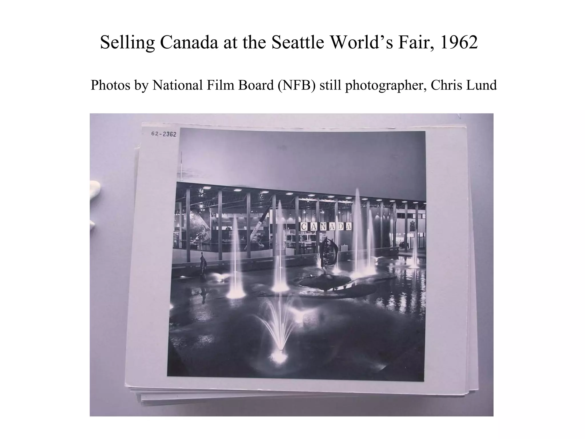 Selling Canada at the Seattle World ’s Fair, 1962 Photos by National Film Board (NFB) still photographer, Chris Lund 