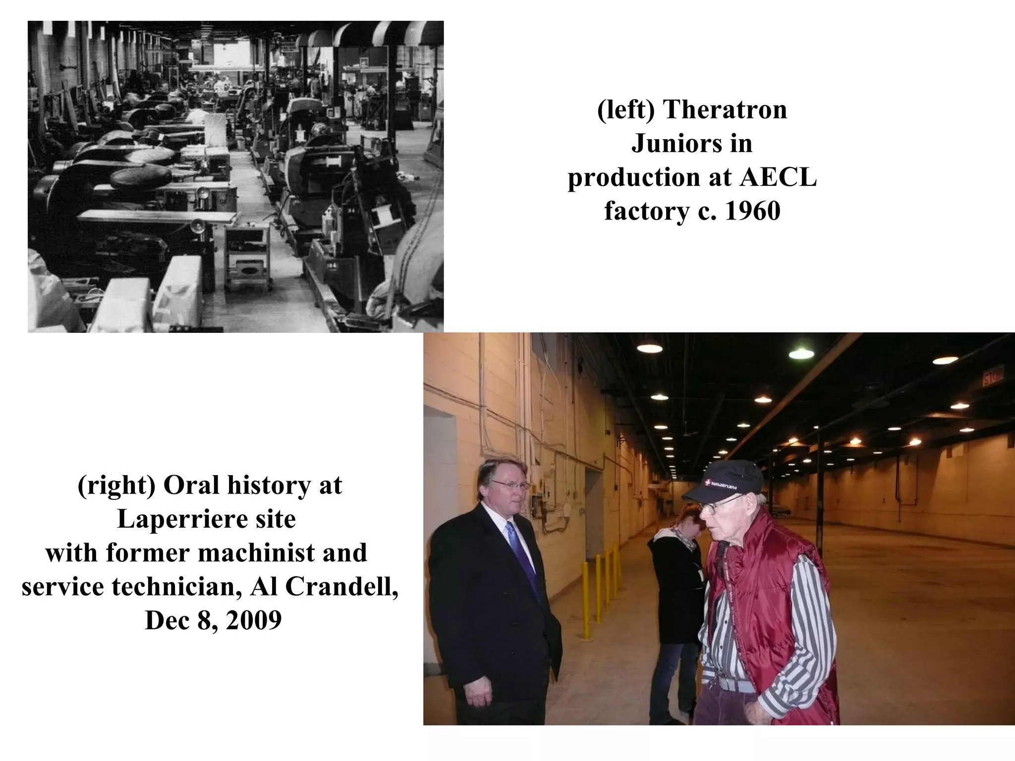 (right) Oral history at Laperriere site  with former machinist and  service technician, Al Crandell, Dec 8, 2009 (left) Theratron Juniors in production at AECL factory c. 1960 