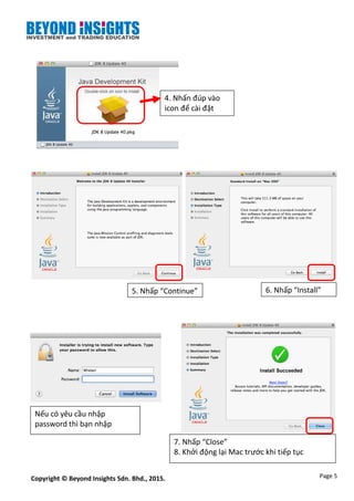 Page 5Copyright © Beyond Insights Sdn. Bhd., 2015.
4. Nhấn đúp vào
icon để cài đặt
5. Nhấp “Continue” 6. Nhấp “Install”
Nếu có yêu cầu nhập
password thì bạn nhập
7. Nhấp “Close”
8. Khởi động lại Mac trước khi tiếp tục
 