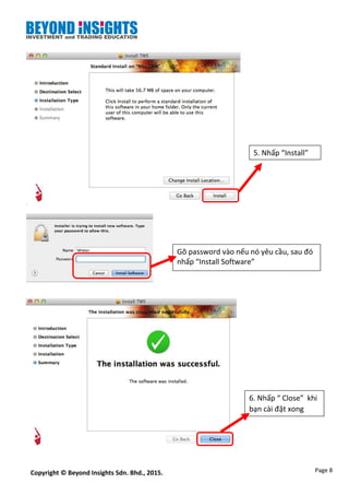 Page 8Copyright © Beyond Insights Sdn. Bhd., 2015.
5. Nhấp “Install”
Gõ password vào nếu nó yêu cầu, sau đó
nhấp “Install Software”
6. Nhấp “ Close” khi
bạn cài đặt xong
 