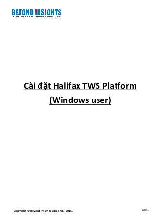 Page 1Copyright © Beyond Insights Sdn. Bhd., 2015.
Cài đặt Halifax TWS Platform
(Windows user)
 