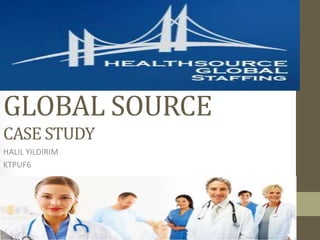 GLOBAL SOURCE
CASE STUDY
HALIL YILDIRIM
KTPUF6
 
