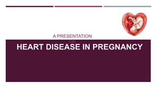 HEART DISEASE IN PREGNANCY
A PRESENTATION
ON
1
 