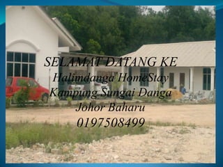 SELAMAT DATANG KE
Halimdanga HomeStay
Kampung Sungai Danga
    Johor Baharu
    0197508499
 