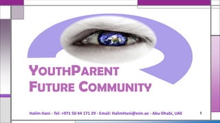 YouthParent
Future Community
Halim Hani - Tel: +971 50 44 171 29 - Email: HalimHani@eim.ae - Abu Dhabi, UAE 1
 