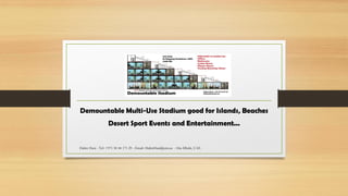 Demountable Multi-Use Stadium good for Islands, Beaches
Desert Sport Events and Entertainment...
Halim Hani - Tel: +971 50 44 171 29 - Email: HalimHani@eim.ae - Abu Dhabi, UAE
 