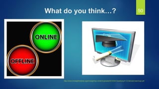 What do you think…? 50
http://www.innosightinstitute.org/innosight/wp-content/uploads/2012/05/Classifying-K-12-blended-learning2.pdf
 