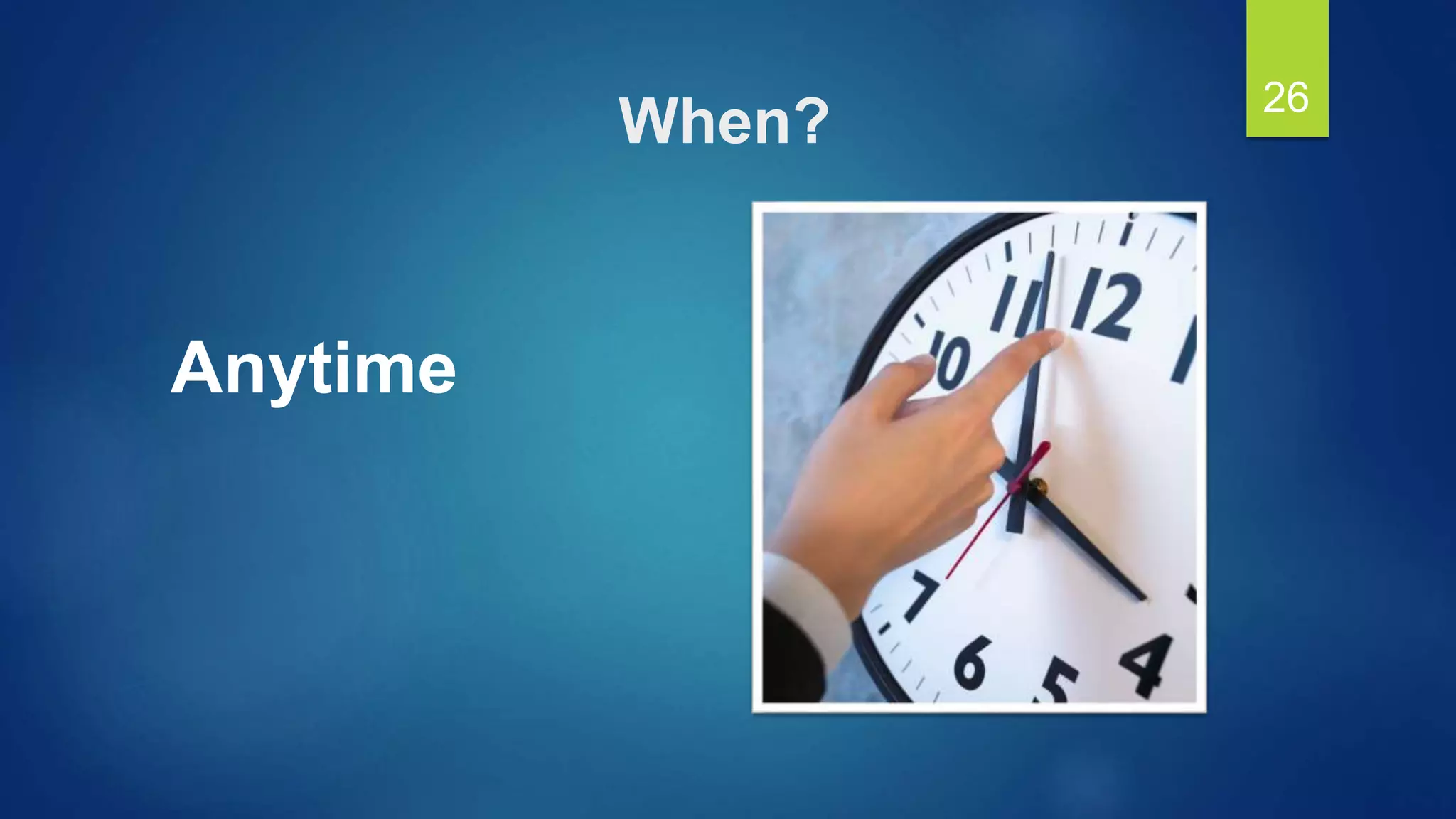 When? 26
Anytime
 