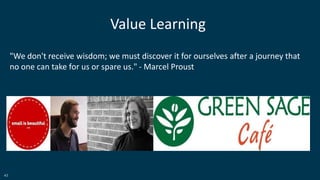 43
"We don't receive wisdom; we must discover it for ourselves after a journey that
no one can take for us or spare us." - Marcel Proust
Value Learning
 