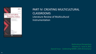 48
PART IV: CREATING MULTICULTURAL
CLASSROOMS
Literature Review of Multicultural
Instrumentation
Multicultural Perspectives
Volume 17, Issue 4, 2015
Special Issue: Celebrating NAME's 25th Anniversary!
 