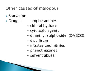  Starvation
 Drugs : - amphetamines
- chloral hydrate
- cytotoxic agents
- dimethyl sulphoxide (DMSCO)
- disulfiram
- nitrates and nitrites
- phenothiazines
- solvent abuse
 