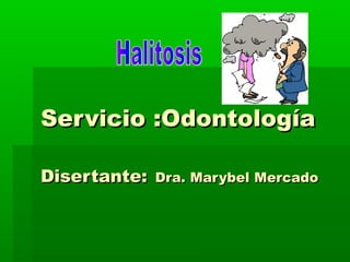 Servicio :OdontologíaServicio :Odontología
Disertante:Disertante: Dra. Marybel MercadoDra. Marybel Mercado
 