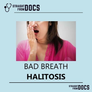 BAD BREATH
HALITOSIS
 