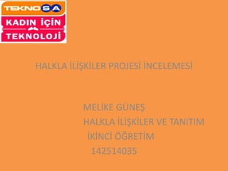 HALKLA İLİŞKİLER PROJESİ İNCELEMESİ 
MELİKE GÜNEŞ 
HALKLA İLİŞKİLER VE TANITIM 
İKİNCİ ÖĞRETİM 
142514035 
 