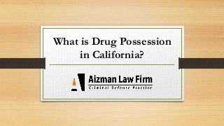 What is Drug Possession 
in California? 
 