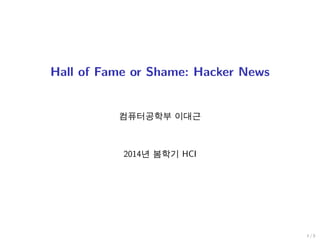 Hall of Fame or Shame: Hacker News
컴퓨터공학부 이대근
2014년 봄학기 HCI
1 / 5
 