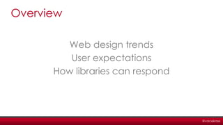 @vacekrae
Overview
Web design trends
User expectations
How libraries can respond
 